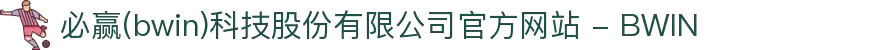 必赢(bwin)科技股份有限公司官方网站 - BWIN